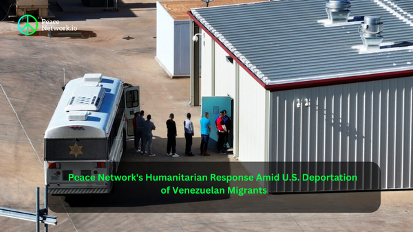 Peace Network's Humanitarian Response Amid U.S. Deportation of Venezuelan Migrants